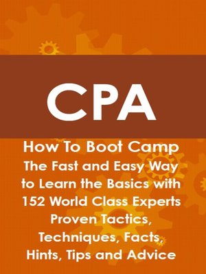 cover image of CPA How To Boot Camp: The Fast and Easy Way to Learn the Basics with 152 World Class Experts Proven Tactics, Techniques, Facts, Hints, Tips and Advice
